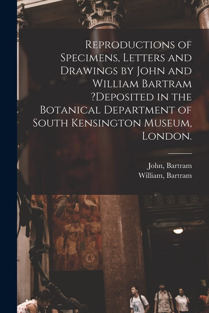 Reproductions of Specimens, Letters and Drawings by John and William Bartram ?Deposited in the Botanical Department of South Kensington Museum, London. - LoveHerbsOnTheHill.com