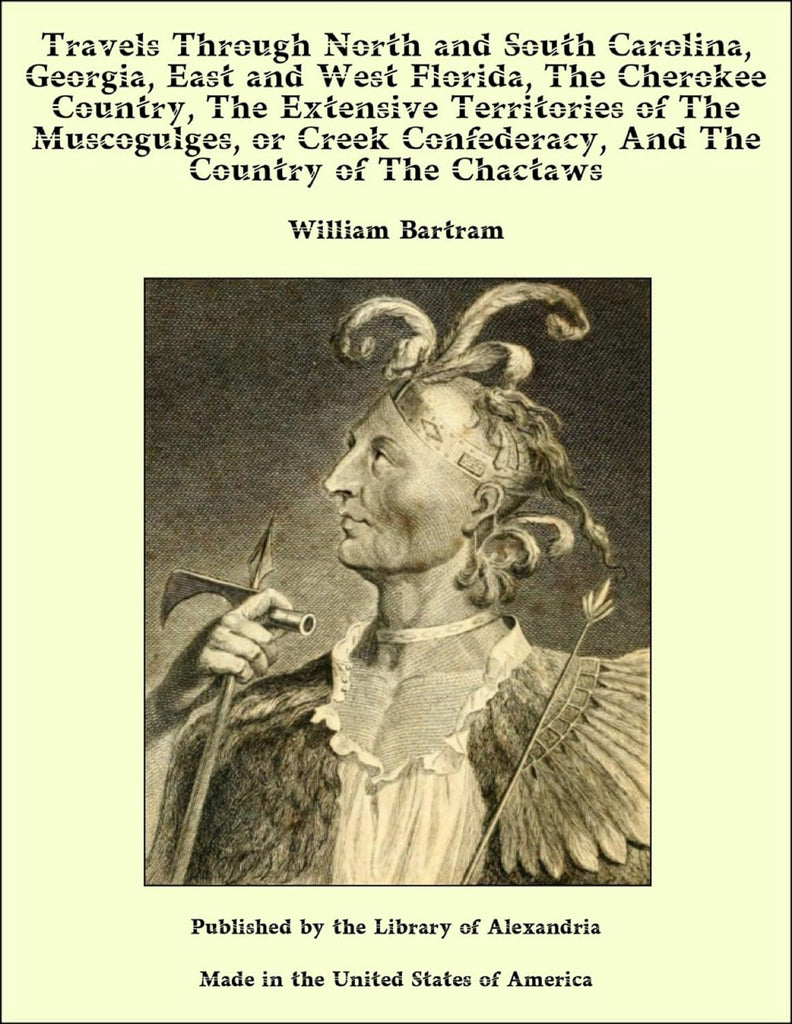 Travels through North and South Carolina, Georgia, East and West Florida, the Cherokee Country, the Extensive Territories of the Muscogulges, or Creek Confederacy, and the Country of the Chactaws - LoveHerbsOnTheHill.com